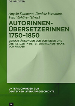 Autorinnen-Übersetzerinnen 1750–1850. Verschränkungen von Schreiben und Übersetzen in der literarischen Praxis von Frauen